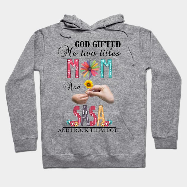 God Gifted Me Two Titles Mom And Sasa And I Rock Them Both Wildflowers Valentines Mothers Day Hoodie by KIMIKA